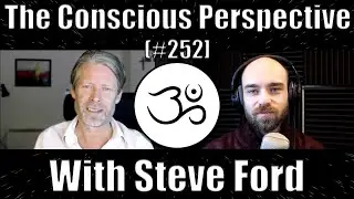 Self-Inquiry, Awakening and Liberation with Steve Ford | The Conscious Perspective [#252]