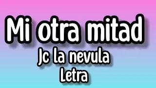 jc la nevula - Mi otra mitad (letra/lyrics)