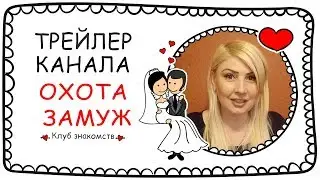 КАК УДАЧНО ВЫЙТИ ЗАМУЖ ИЛИ ЖЕНИТЬСЯ. ТРЕЙЛЕР КАНАЛА ♥ КЛУБ ЗНАКОМСТВ ОХОТА ЗАМУЖ