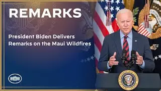 President Biden Delivers Remarks on the Maui Wildfires