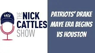 Patriots’ Drake Maye Era BEGINS vs Houston | The Nick Cattles Show