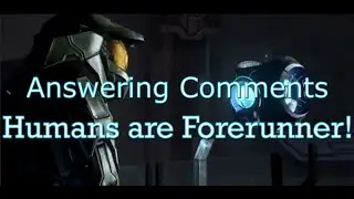 The Human and Forerunner Retcon - Answering Comments