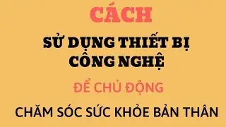 Cách sử dụng thiết bị công nghệ để chủ động chăm sóc sức khỏe