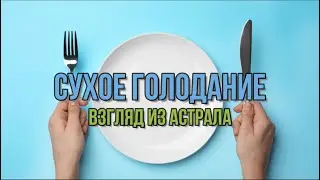 СУХОЕ ГОЛОДАНИЕ. ВЗГЛЯД ИЗ АСТРАЛА