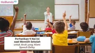 Perhatikan 4 Hal Ini saat Memilih Sekolah untuk Anak yang Alami Speech Delay