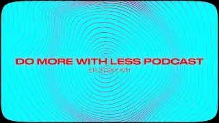 Do More With Less Podcast | Episode #2 with Sky Kim