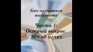 Как научиться вышивать. Часть 1: Острый вопрос. Все об иглах