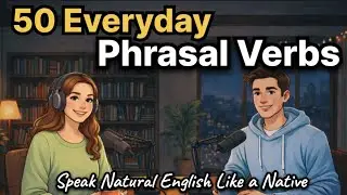 Master 50 Everyday Phrasal Verbs | Speak Natural English Like a Native | Easy English Podcast