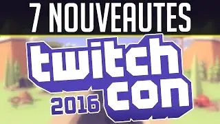 La GROSSE Mise à Jour de Twitch - 7 Grandes Nouveautés en 2017 (TwitchCon 2016)