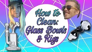 How to Clean: Glass Bowls & Dab Rigs
