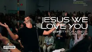 Beauty For Ashes + Gratitude + Jesus We Love You - UPPERROOM