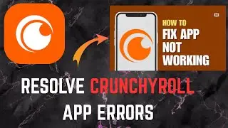 How to Resolve Crunchyroll App Errors: 
