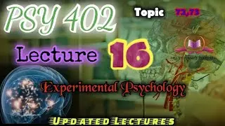 PSY402 || Lecture 16 || Experimental Psychology || Updated Lectures || Short VU Lecture