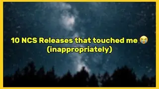 10 NCS Releases that touched me 😭