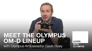 Meet the Olympus OM-D Lineup with Gavin Hoey