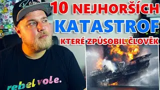 10 NEJHORŠÍCH KATASTROF KTERÉ ZPŮSOBIL ČLOVĚK