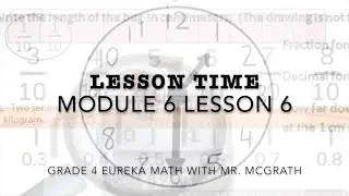 Eureka Math Lesson Time Grade 4 Module 6 Lesson 6