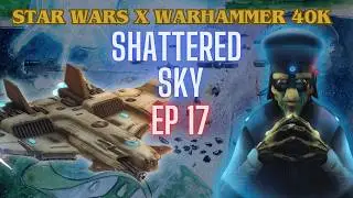 Star Wars x Warhammer 40k | EP 17 | Shattered Sky