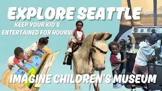EXPLORE SEATTLE (AREA)| IMAGINE CHILDREN'S MUSEUM| KID FRIENDLY ACTIVITIES