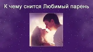 К чему снится Любимый парень – толкование сна по Соннику