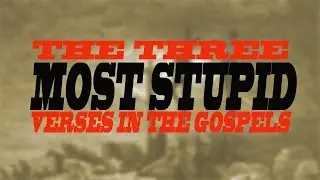 The Three Most Stupid Verses in the Gospels