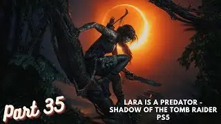 Lara Is A Predator - Shadow of the Tomb Raider PS5 Gameplay Walkthrough Part 35
