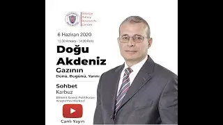 Doğu Akdeniz Gazının Dünü, Bugünü, Yarını - Sohbet Karbuz