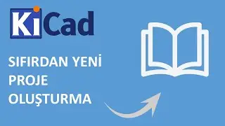KiCad Sıfırdan Öğren – Yeni Proje Oluşturma (Adım Adım Eğitim)