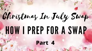HOW I PREP FOR A SWAP | DETAILED TIPS & TRICKS | CHRISTMAS IN JULY SWAP | PART  4