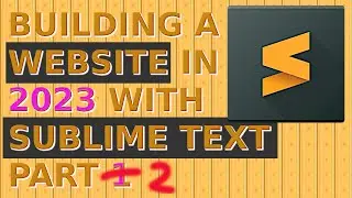 Building a Website in 2023 with Sublime Text Part 2