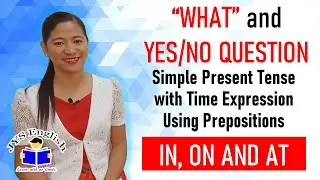 “WHAT” AND YES/NO QUESTION - SIMPLE PRESENT TENSE W/ TIME EXPRESSION USING PREPOSITIONS IN, ON & AT