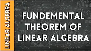 The Fundemental Theorem of Linear Algebra - Linear Algebra Made Easy (2016)