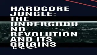 Hardcore Jungle: The Underground Revolution and Its Origins