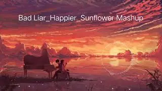 BAD LIAR_HAPPIER_SUNFLOWER MASHUP