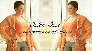 Özlem Özel - Anlamıyorsun Gönül Dilinden