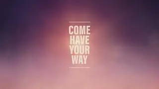 Big Daddy Weave - Have Your Way (Official Lyric Video)