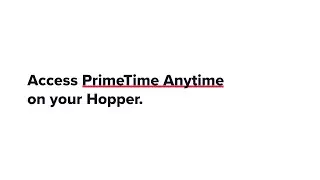 Access PrimeTime Anytime on Your Hopper
