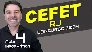 CEFET RJ Concurso 2024 - Aula 4 de informática