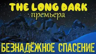 The Long Dark | Испытание: Безнадежное спасение | Нон стоп | Премьера