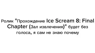 Ролик "Прохождение Ice Scream 8: Final Chapter (Зал извлечения)" будет без голоса