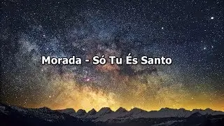 Morada - Só Tu És Santo ( Com Letra )