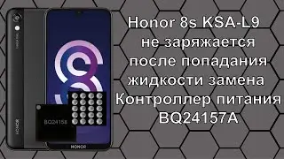 Honor 8s KSA L9  не заряжается после попадания жидкости замена  Контроллер питания BQ24157A