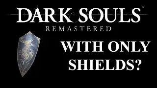Can you beat Dark Souls Remastered with only Shields? | (Dark Souls Remastered CHALLENGE)