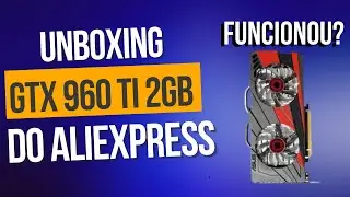 Unboxing GTX 960 ti 2gb do Aliexpress ( será que funcionou?)