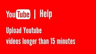 Upload Youtube videos longer than 15 minutes | YouTube Help