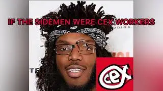 IF THE SIDEMEN WORKED AT CEX