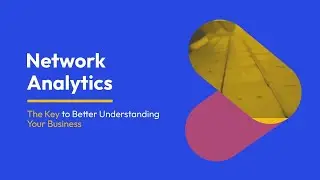 Network Analytics: The Key to Better Understanding Your Business