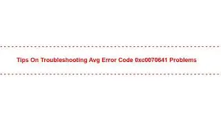 Tips on Troubleshooting Avg Error Code 0xc0070641 Problems