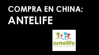 APRENDE A COMPRAR EN CHINA: ANTELIFE