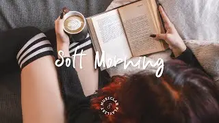 Soft Morning | Songs to play for your slow morning ~ Music Lab Playlist